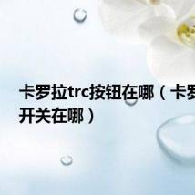 卡罗拉trc按钮在哪（卡罗拉trc开关在哪）