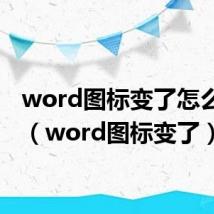 word图标变了怎么恢复（word图标变了）