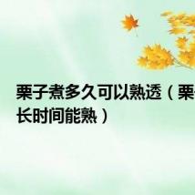 栗子煮多久可以熟透(栗子煮多长时间能熟)