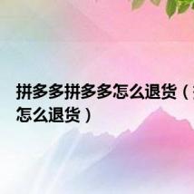 拼多多拼多多怎么退货(拼多多怎么退货)