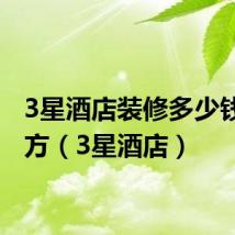3星酒店装修多少钱一平方（3星酒店）