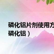 磷化铝片剂使用方法（磷化铝）
