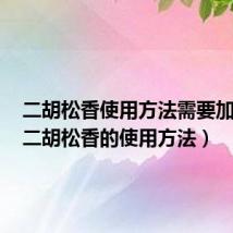二胡松香使用方法需要加法吗(二胡松香的使用方法)