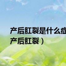产后肛裂是什么症状（产后肛裂）