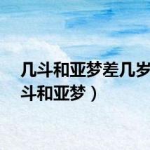 几斗和亚梦差几岁（几斗和亚梦）