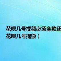 花呗几号提额必须全款还清吗(花呗几号提额)
