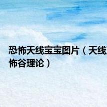 恐怖天线宝宝图片(天线宝宝恐怖谷理论)