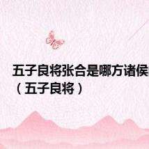 五子良将张合是哪方诸侯的大将(五子良将)