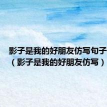 影子是我的好朋友仿写句子有哪些（影子是我的好朋友仿写）