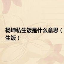 杨坤私生饭是什么意思（杨坤私生饭）
