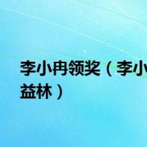 李小冉领奖（李小冉公益林）