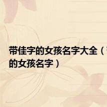 带佳字的女孩名字大全(带佳字的女孩名字)