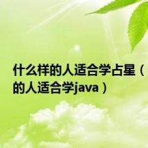 什么样的人适合学占星(什么样的人适合学java)