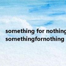 something for nothing翻译(somethingfornothing)