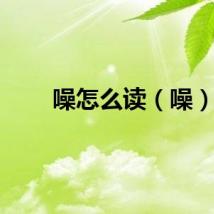 噪怎么读（噪）