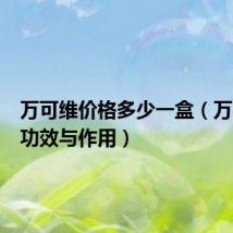 万可维价格多少一盒（万可维的功效与作用）
