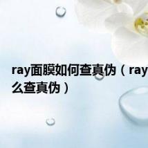 ray面膜如何查真伪(ray面膜怎么查真伪)