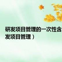 研发项目管理的一次性含义(研发项目管理)