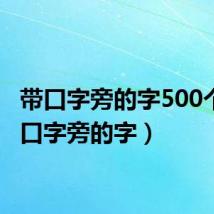 带口字旁的字500个（带口字旁的字）