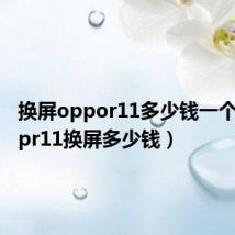 换屏oppor11多少钱一个（poopr11换屏多少钱）