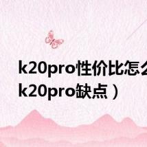 k20pro性价比怎么样（k20pro缺点）