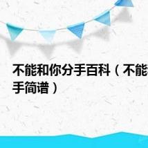 不能和你分手百科(不能和你分手简谱)