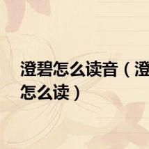 澄碧怎么读音（澄碧字怎么读）