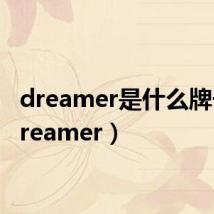dreamer是什么牌子（dreamer）