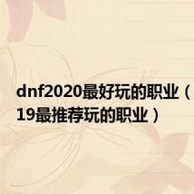 dnf2020最好玩的职业(dnf2019最推荐玩的职业)