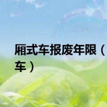 厢式车报废年限（厢式车）