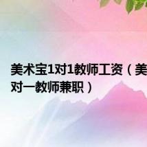 美术宝1对1教师工资（美术宝一对一教师兼职）