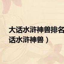 大话水浒神兽排名（大话水浒神兽）