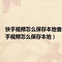 快手视频怎么保存本地音乐(快手视频怎么保存本地)