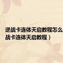 逆战卡连体天启教程怎么做(逆战卡连体天启教程)