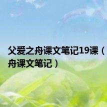 父爱之舟课文笔记19课(父爱之舟课文笔记)