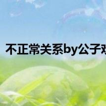 不正常关系by公子欢喜