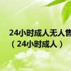 24小时成人无人售货店（24小时成人）