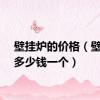 壁挂炉的价格（壁挂炉多少钱一个）