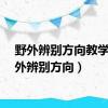 野外辨别方向教学（野外辨别方向）