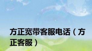 方正宽带客服电话（方正客服）