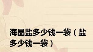 海晶盐多少钱一袋（盐多少钱一袋）