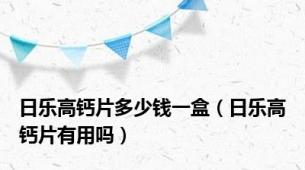 日乐高钙片多少钱一盒（日乐高钙片有用吗）