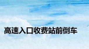 高速入口收费站前倒车