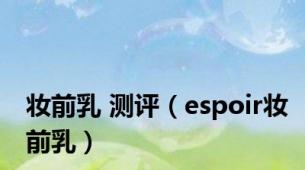 妆前乳 测评（espoir妆前乳）