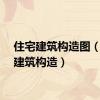 住宅建筑构造图（住宅建筑构造）