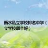 衡水私立学校排名中学（衡水私立学校哪个好）