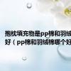 抱枕填充物是pp棉和羽绒棉哪个好（pp棉和羽绒棉哪个好）