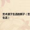 艺术源于生活的例子（艺术源于生活）