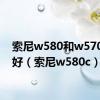 索尼w580和w570哪个好（索尼w580c）