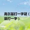 高尔基打一字谜（高尔基打一字）